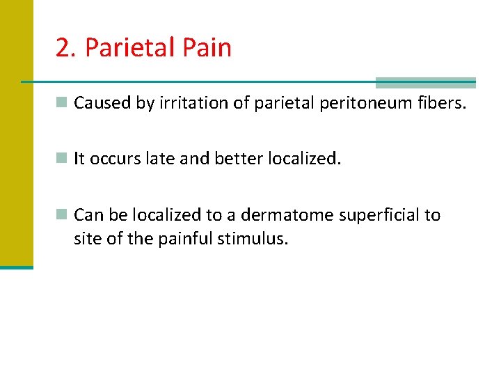 2. Parietal Pain n Caused by irritation of parietal peritoneum fibers. n It occurs