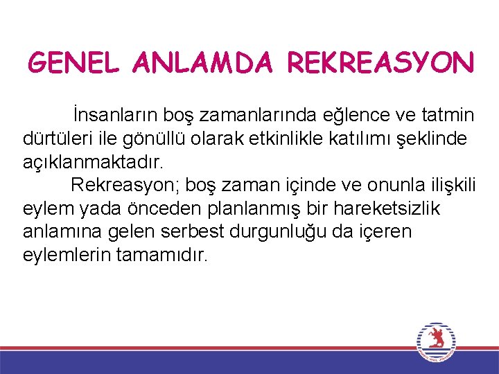 GENEL ANLAMDA REKREASYON İnsanların boş zamanlarında eğlence ve tatmin dürtüleri ile gönüllü olarak etkinlikle