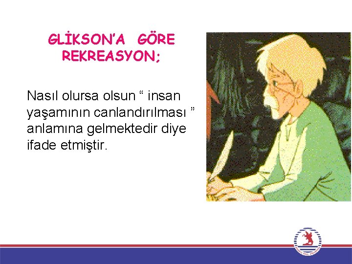 GLİKSON’A GÖRE REKREASYON; Nasıl olursa olsun “ insan yaşamının canlandırılması ” anlamına gelmektedir diye