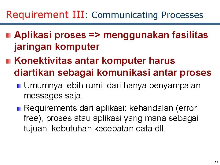 Requirement III: Communicating Processes Aplikasi proses => menggunakan fasilitas jaringan komputer Konektivitas antar komputer