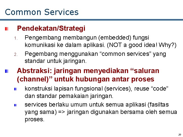 Common Services Pendekatan/Strategi 1. 2. Pengembang membangun (embedded) fungsi komunikasi ke dalam aplikasi. (NOT
