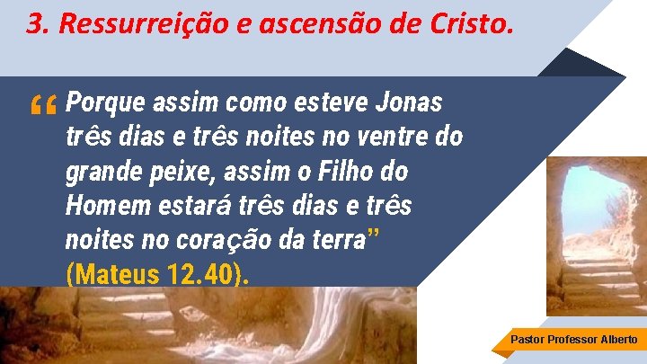 3. Ressurreição e ascensão de Cristo. “ Porque assim como esteve Jonas três dias