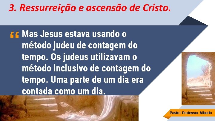 3. Ressurreição e ascensão de Cristo. “ Mas Jesus estava usando o método judeu