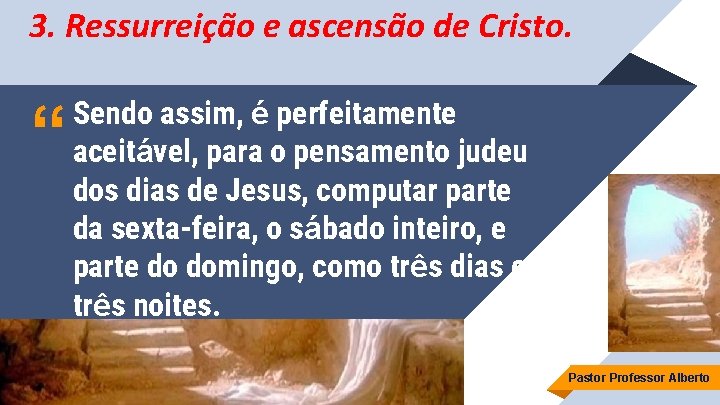 3. Ressurreição e ascensão de Cristo. “ Sendo assim, é perfeitamente aceitável, para o