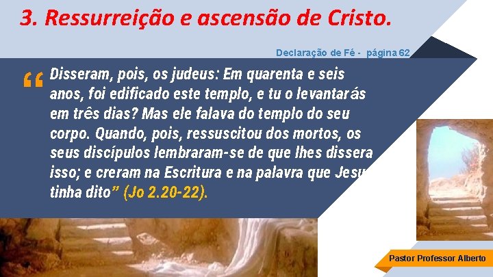 3. Ressurreição e ascensão de Cristo. Declaração de Fé - página 62 “ Disseram,