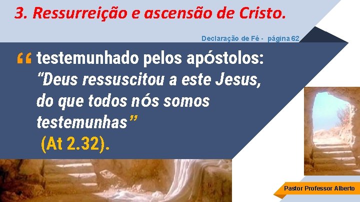 3. Ressurreição e ascensão de Cristo. Declaração de Fé - página 62 “ testemunhado