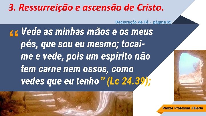 3. Ressurreição e ascensão de Cristo. Declaração de Fé - página 62 “ Vede