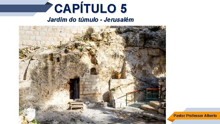 CAPÍTULO 5 Jardim do túmulo - Jerusalém Introdução e A morte de Jesus Pastor