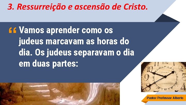 3. Ressurreição e ascensão de Cristo. “ Vamos aprender como os judeus marcavam as