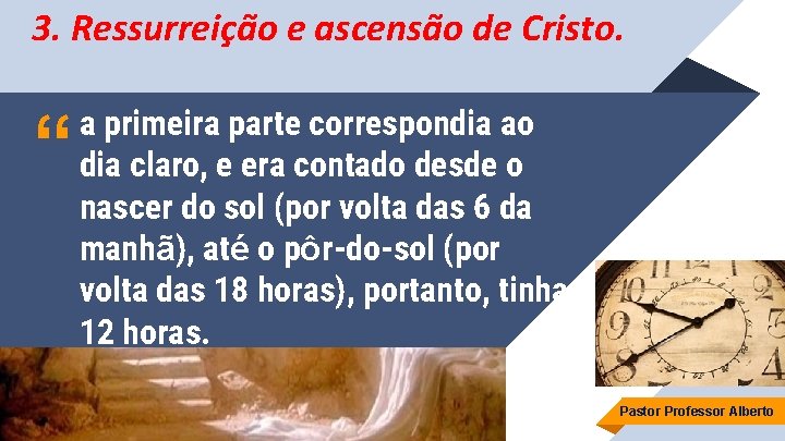 3. Ressurreição e ascensão de Cristo. “ a primeira parte correspondia ao dia claro,