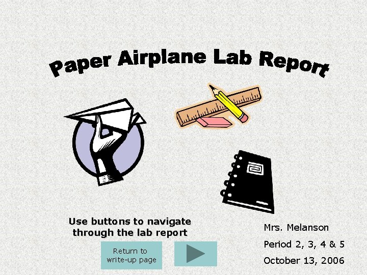 Use buttons to navigate through the lab report Return to write-up page Mrs. Melanson