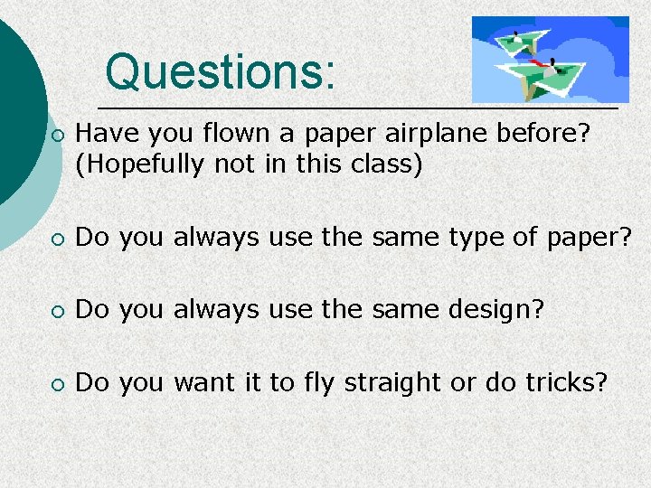 Questions: ¡ Have you flown a paper airplane before? (Hopefully not in this class)