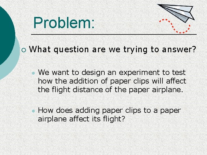 Problem: ¡ What question are we trying to answer? l We want to design