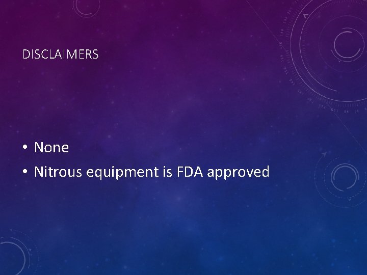 DISCLAIMERS • None • Nitrous equipment is FDA approved 