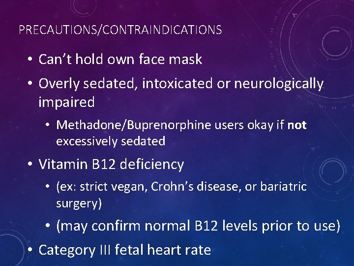 PRECAUTIONS/CONTRAINDICATIONS • Can’t hold own face mask • Overly sedated, intoxicated or neurologically impaired