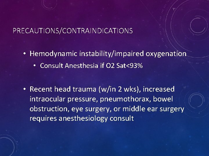 PRECAUTIONS/CONTRAINDICATIONS • Hemodynamic instability/impaired oxygenation • Consult Anesthesia if O 2 Sat<93% • Recent