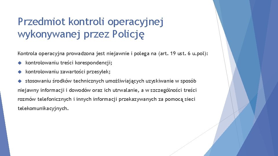 Przedmiot kontroli operacyjnej wykonywanej przez Policję Kontrola operacyjna prowadzona jest niejawnie i polega na