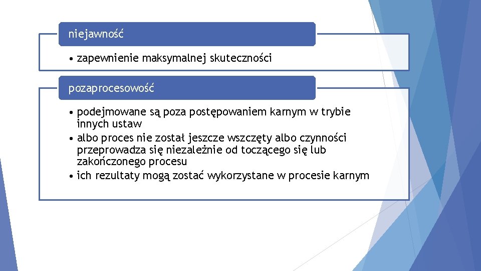 niejawność • zapewnienie maksymalnej skuteczności pozaprocesowość • podejmowane są poza postępowaniem karnym w trybie