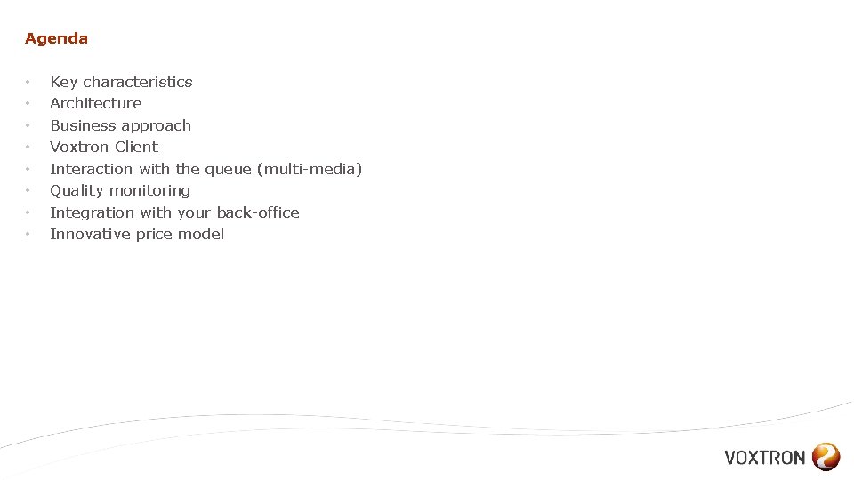 Agenda • • Key characteristics Architecture Business approach Voxtron Client Interaction with the queue