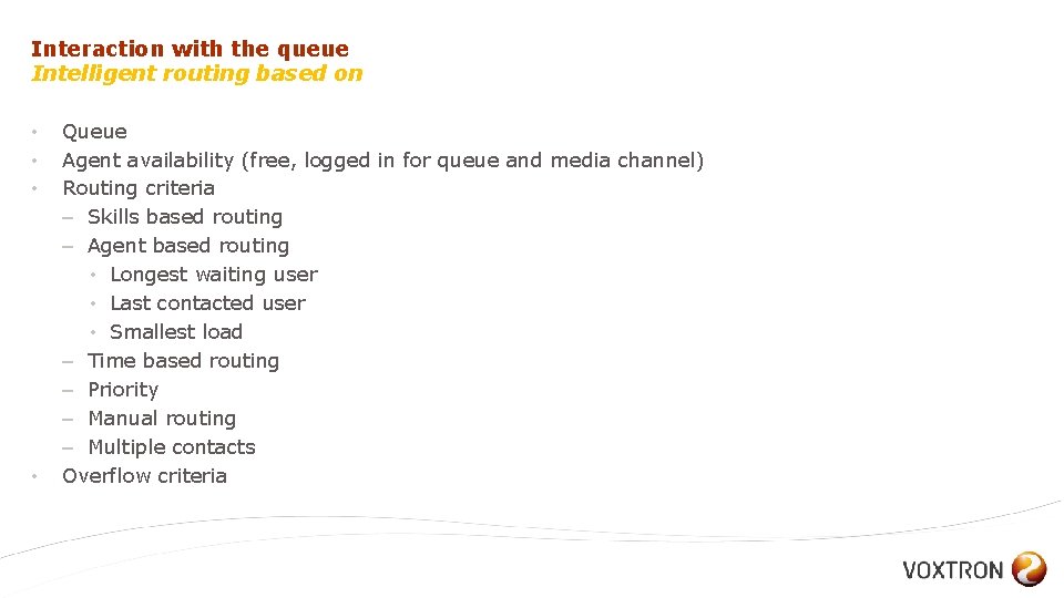 Interaction with the queue Intelligent routing based on • • Queue Agent availability (free,