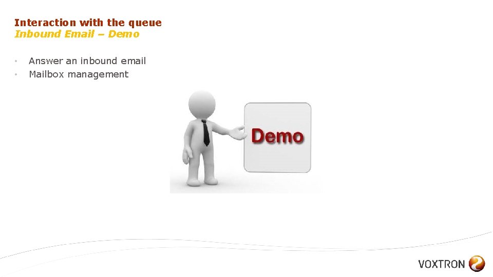 Interaction with the queue Inbound Email – Demo • • Answer an inbound email