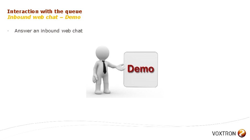 Interaction with the queue Inbound web chat – Demo • Answer an inbound web