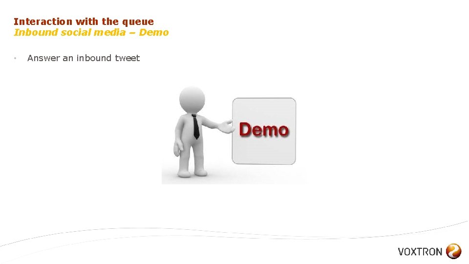 Interaction with the queue Inbound social media – Demo • Answer an inbound tweet