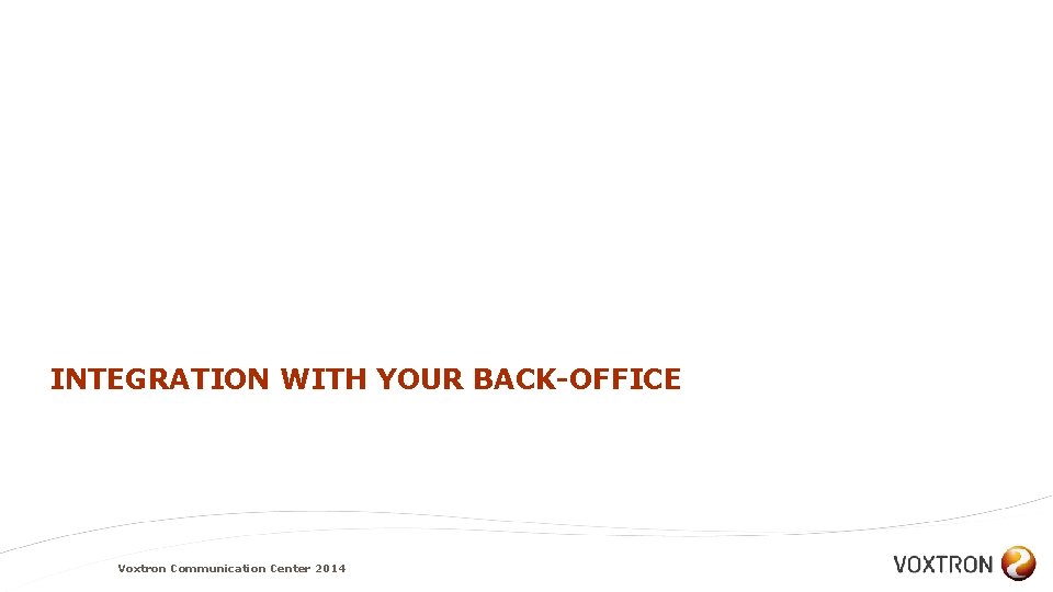 INTEGRATION WITH YOUR BACK-OFFICE Voxtron Communication Center 2014 