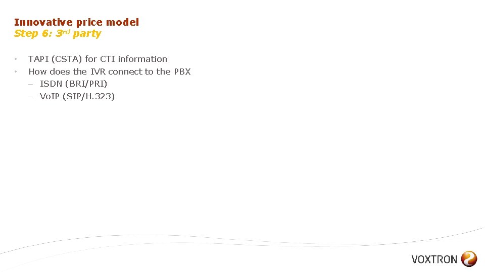 Innovative price model Step 6: 3 rd party • • TAPI (CSTA) for CTI