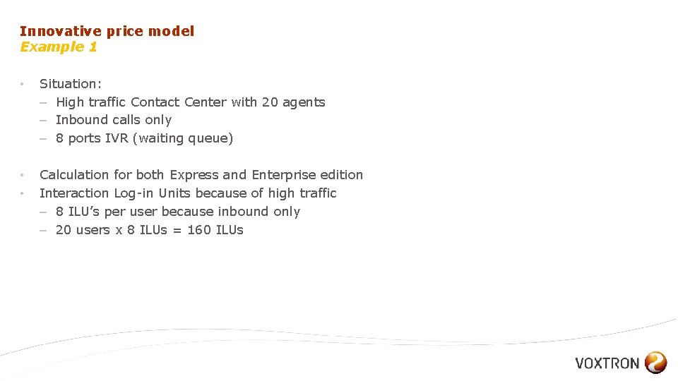 Innovative price model Example 1 • Situation: – High traffic Contact Center with 20