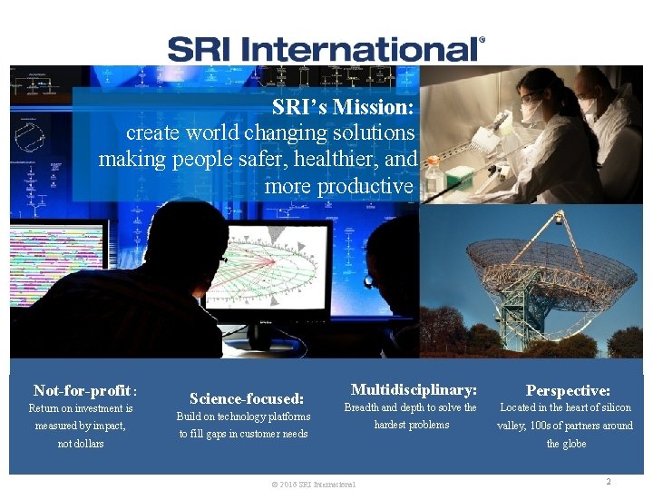 SRI’s Mission: create world changing solutions making people safer, healthier, and more productive Not-for-profit