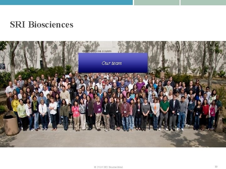 SRI Biosciences Our team © 2016 SRI International 22 