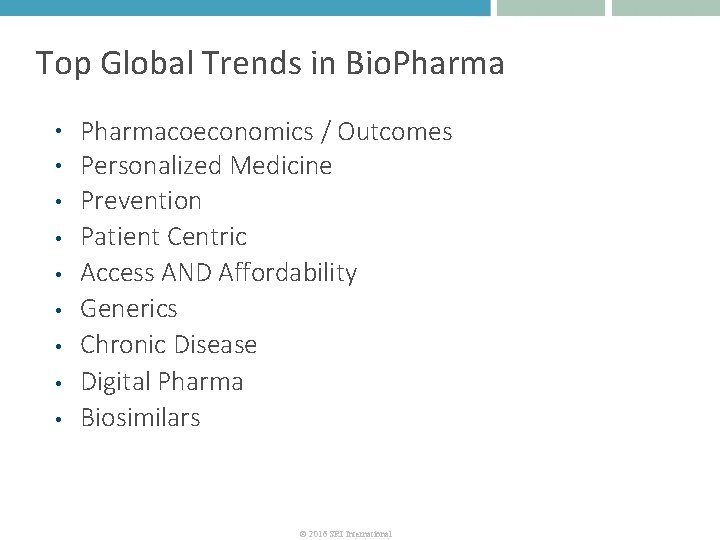 Top Global Trends in Bio. Pharma • • • Pharmacoeconomics / Outcomes Personalized Medicine