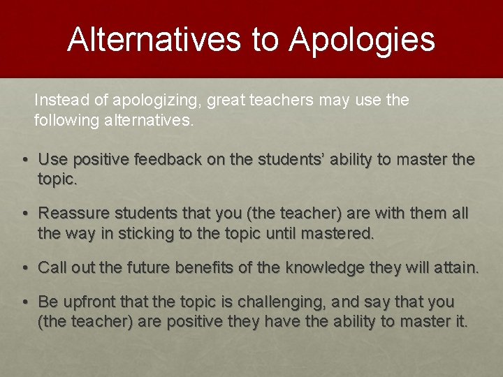 Alternatives to Apologies Instead of apologizing, great teachers may use the following alternatives. •