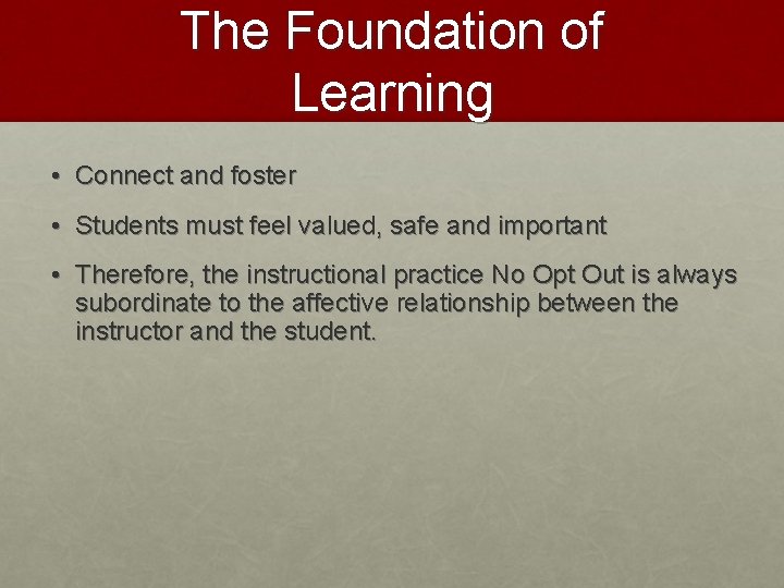 The Foundation of Learning • Connect and foster • Students must feel valued, safe