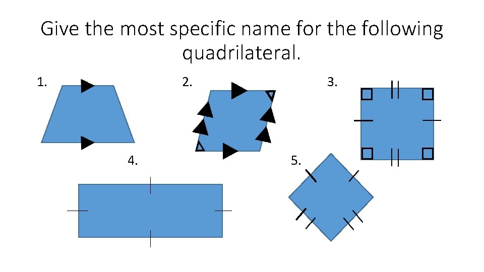 Give the most specific name for the following quadrilateral. 1. 2. 4. 3. 5.