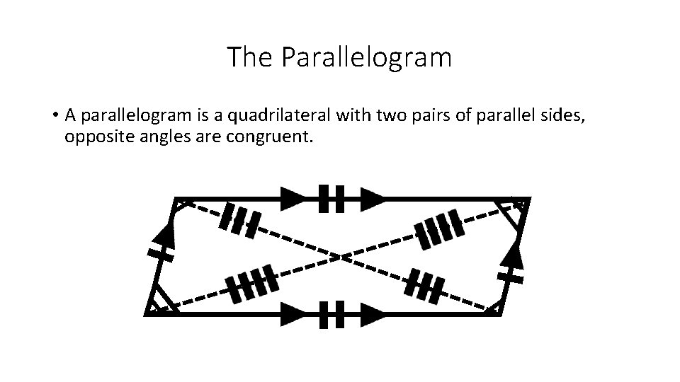 The Parallelogram • A parallelogram is a quadrilateral with two pairs of parallel sides,