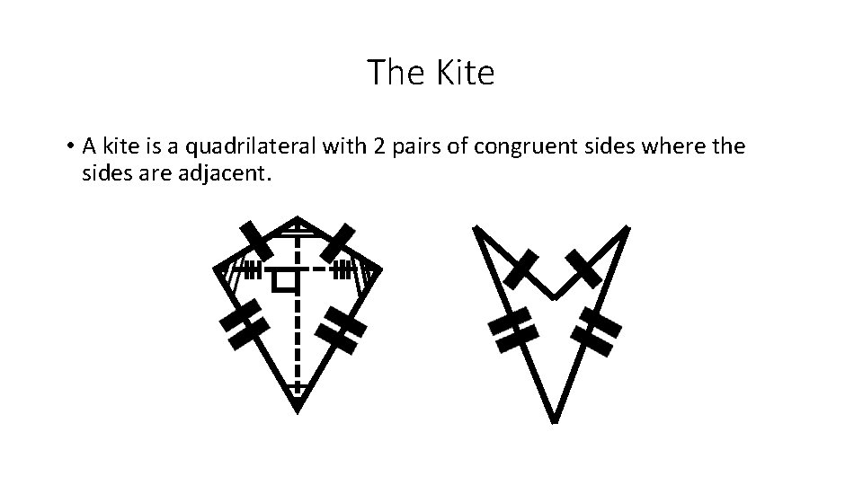 The Kite • A kite is a quadrilateral with 2 pairs of congruent sides