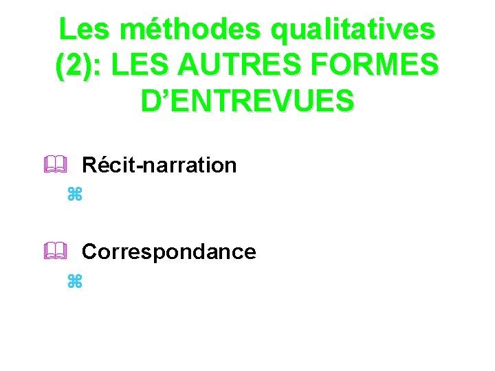 Les méthodes qualitatives (2): LES AUTRES FORMES D’ENTREVUES & Récit-narration z & Correspondance z