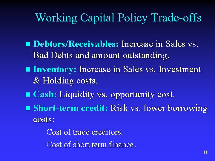 Working Capital Policy Trade-offs Debtors/Receivables: Increase in Sales vs. Bad Debts and amount outstanding.