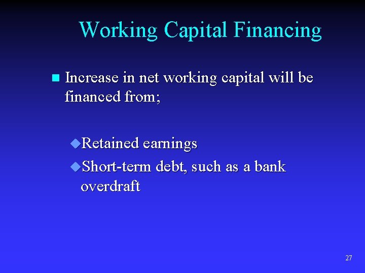 Working Capital Financing n Increase in net working capital will be financed from; u.