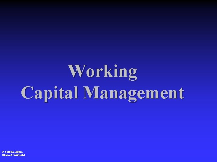 Working Capital Management © Correia, Flynn, Uliana & Wormald 