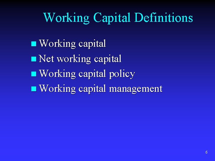 Working Capital Definitions n Working capital n Net working capital n Working capital policy