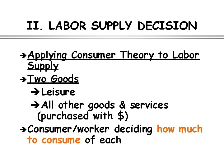 II. LABOR SUPPLY DECISION è Applying Consumer Theory to Labor Supply è Two Goods