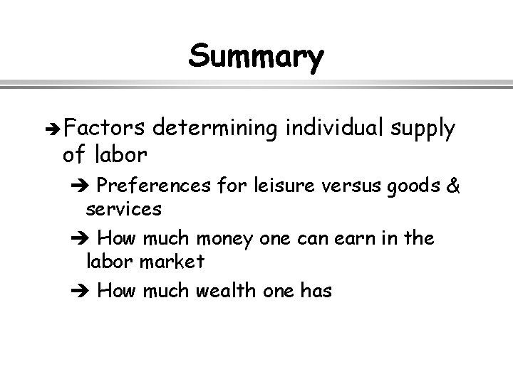 Summary è Factors of labor determining individual supply è Preferences for leisure versus goods