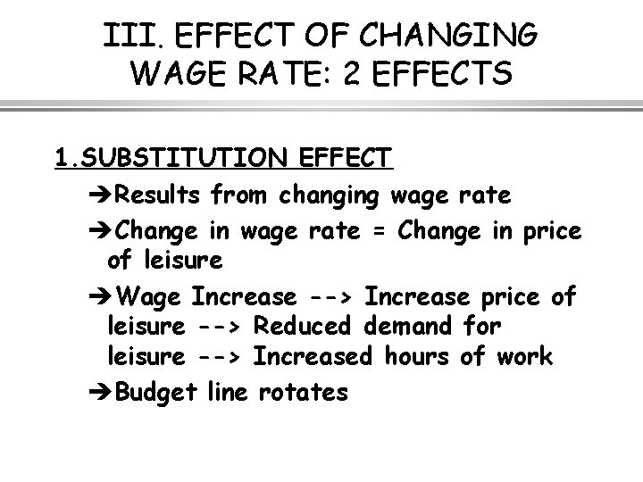 III. EFFECT OF CHANGING WAGE RATE: 2 EFFECTS 1. SUBSTITUTION EFFECT èResults from changing