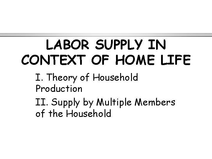 LABOR SUPPLY IN CONTEXT OF HOME LIFE I. Theory of Household Production II. Supply