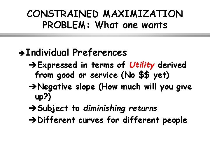 CONSTRAINED MAXIMIZATION PROBLEM: What one wants è Individual Preferences èExpressed in terms of Utility