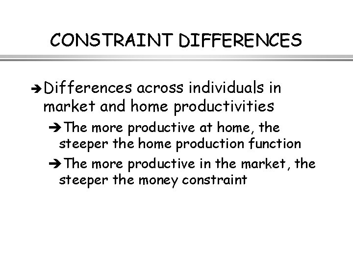 CONSTRAINT DIFFERENCES è Differences across individuals in market and home productivities èThe more productive