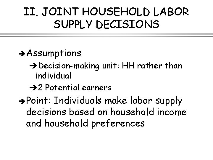 II. JOINT HOUSEHOLD LABOR SUPPLY DECISIONS è Assumptions èDecision-making unit: HH rather than individual